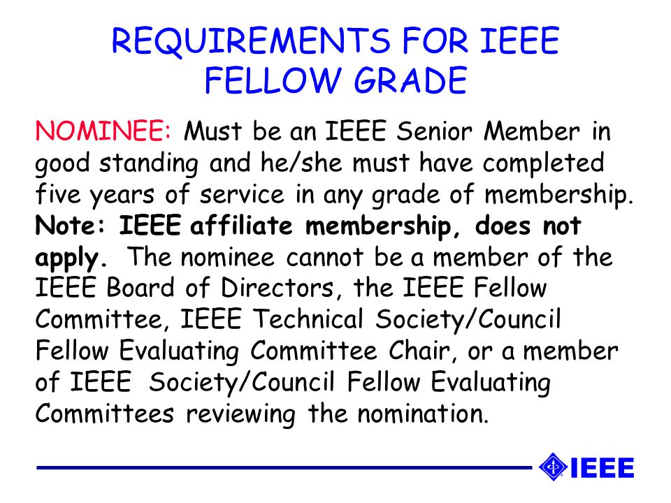 NOMINEE: Must be an IEEE Senior Member in good standing and he/she must have completed five years of service in any grade of membership.