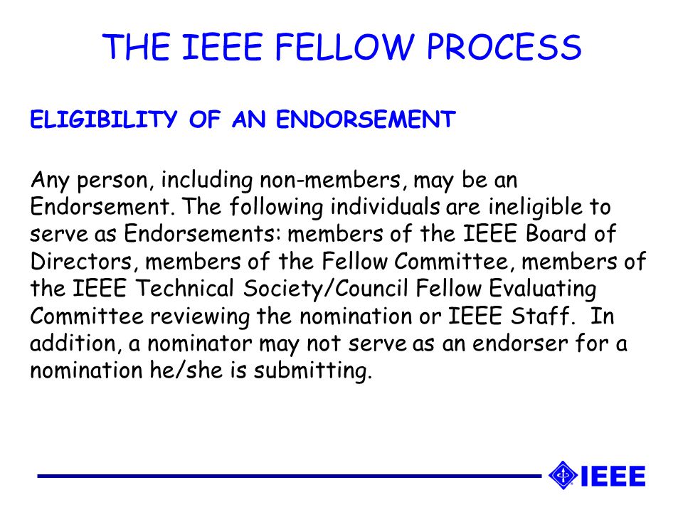 THE IEEE FELLOW PROCESS ELIGIBILITY OF AN ENDORSEMENT Any person, including non-members, may be an Endorsement.