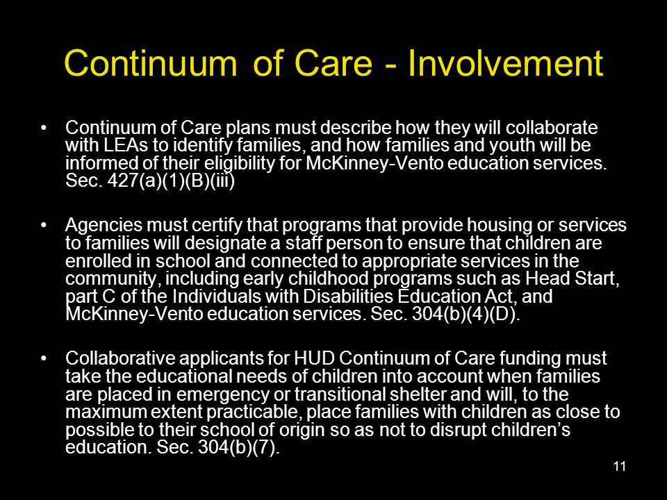 11 Continuum of Care - Involvement Continuum of Care plans must describe how they will collaborate with LEAs to identify families, and how families and youth will be informed of their eligibility for McKinney-Vento education services.