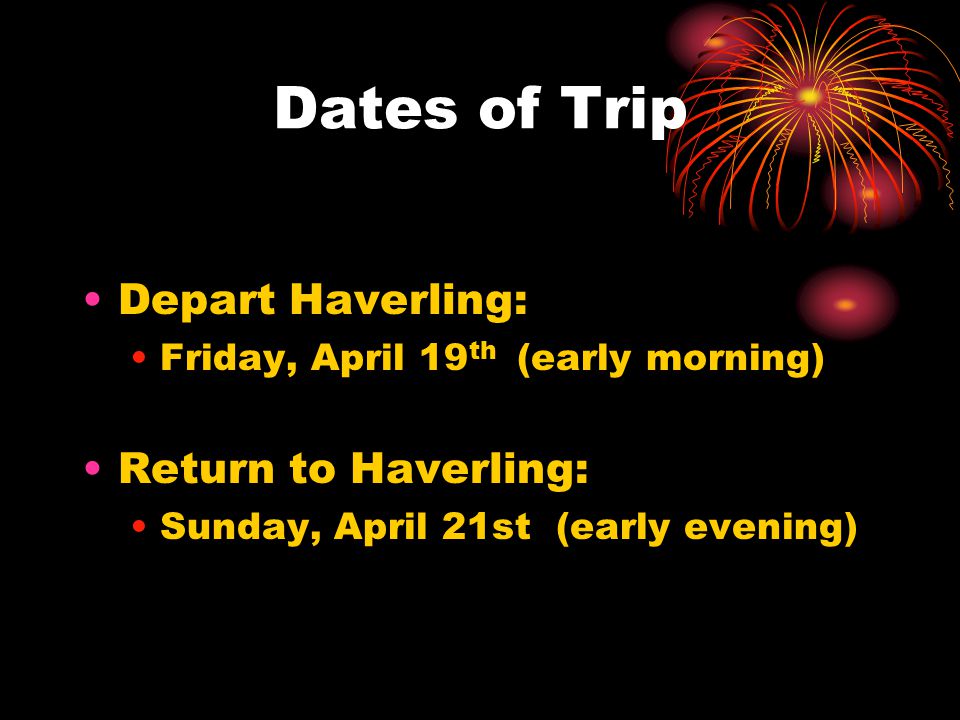 Dates of Trip Depart Haverling: Friday, April 19 th (early morning) Return to Haverling: Sunday, April 21st (early evening)