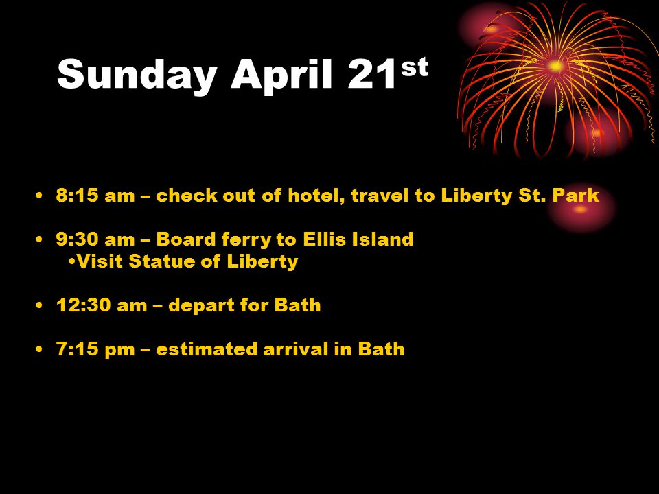 Sunday April 21 st 8:15 am – check out of hotel, travel to Liberty St.