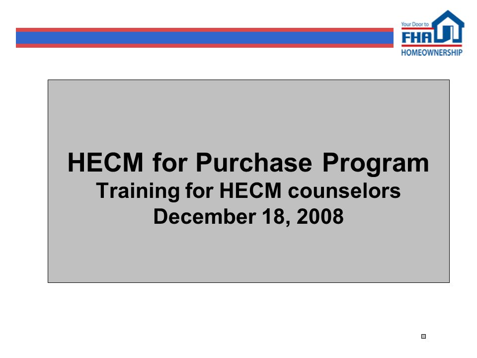 HECM for Purchase Program Training for HECM counselors December 18, 2008
