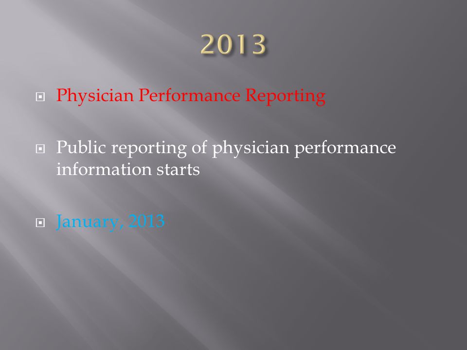  Physician Performance Reporting  Public reporting of physician performance information starts  January, 2013