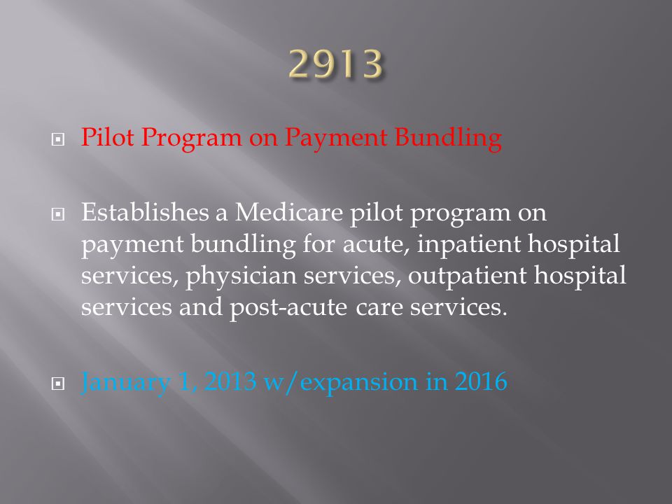  Pilot Program on Payment Bundling  Establishes a Medicare pilot program on payment bundling for acute, inpatient hospital services, physician services, outpatient hospital services and post-acute care services.