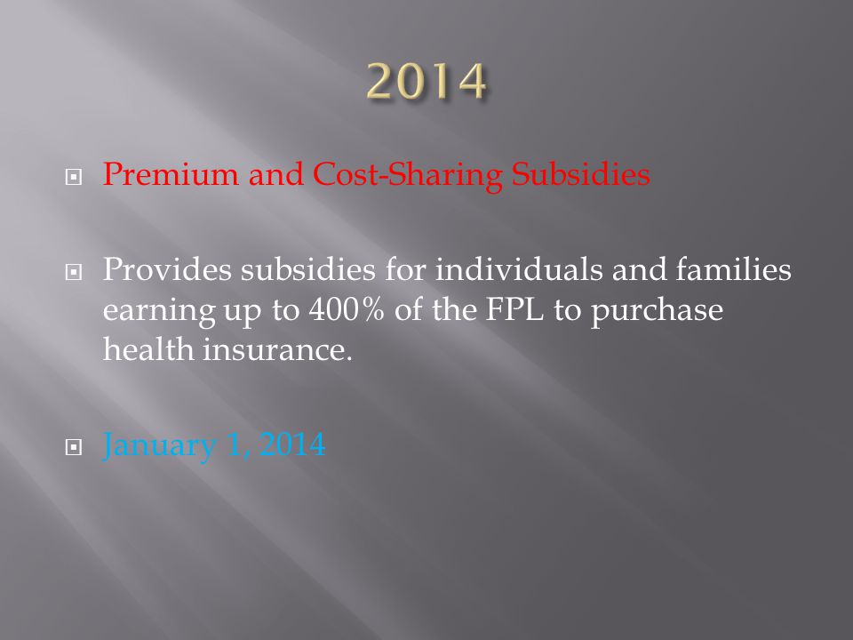  Premium and Cost-Sharing Subsidies  Provides subsidies for individuals and families earning up to 400% of the FPL to purchase health insurance.