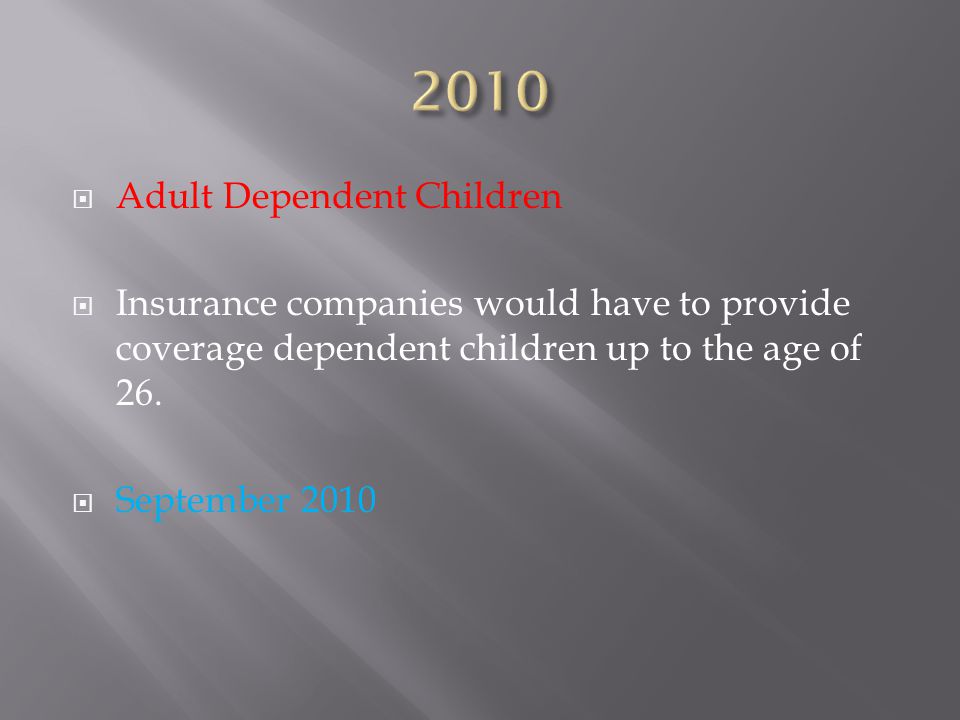  Adult Dependent Children  Insurance companies would have to provide coverage dependent children up to the age of 26.