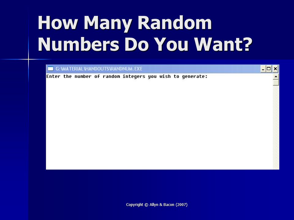 Copyright © Allyn & Bacon (2007) How Many Random Numbers Do You Want