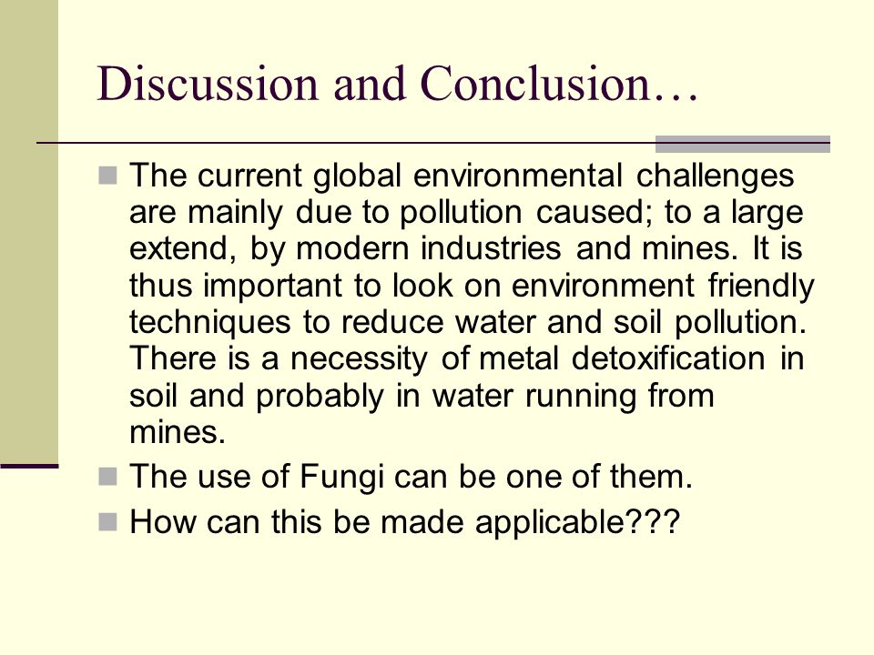 Discussion and Conclusion… The current global environmental challenges are mainly due to pollution caused; to a large extend, by modern industries and mines.