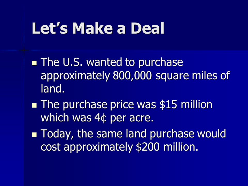 Let’s Make a Deal The U.S. wanted to purchase approximately 800,000 square miles of land.