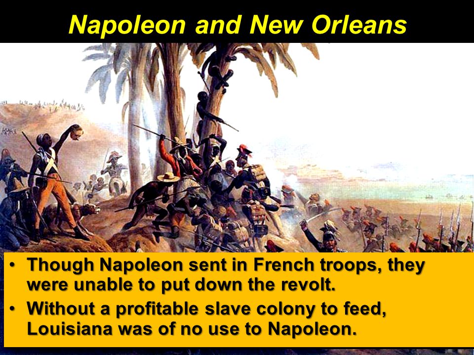 Napoleon and New Orleans Though Napoleon sent in French troops, they were unable to put down the revolt.Though Napoleon sent in French troops, they were unable to put down the revolt.