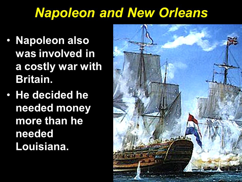 Napoleon and New Orleans Napoleon also was involved in a costly war with Britain.