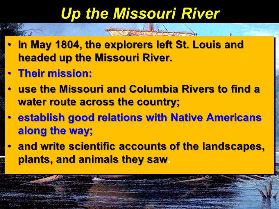 Up the Missouri River In May 1804, the explorers left St.