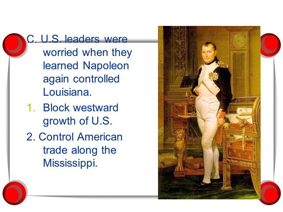 C. U.S. leaders were worried when they learned Napoleon again controlled Louisiana.