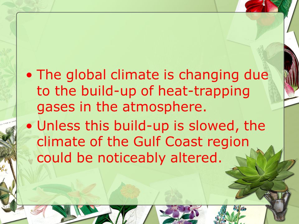 The global climate is changing due to the build-up of heat-trapping gases in the atmosphere.