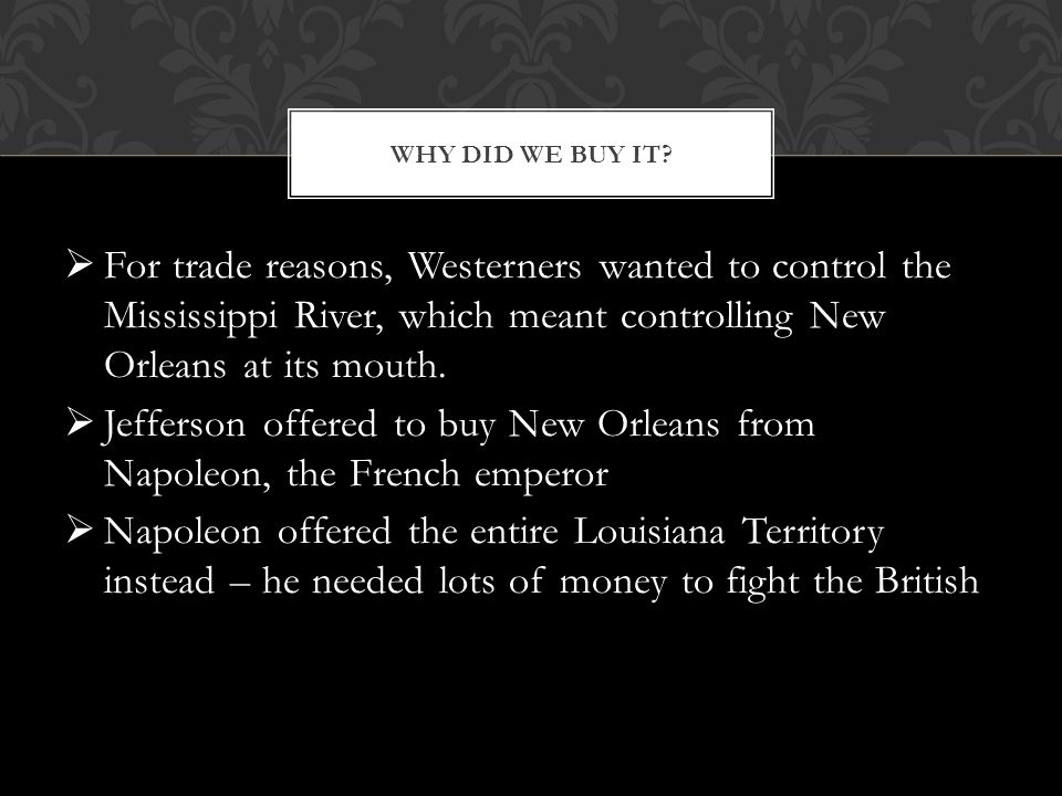  For trade reasons, Westerners wanted to control the Mississippi River, which meant controlling New Orleans at its mouth.
