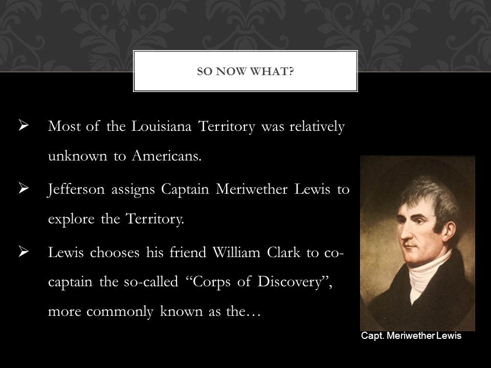  Most of the Louisiana Territory was relatively unknown to Americans.