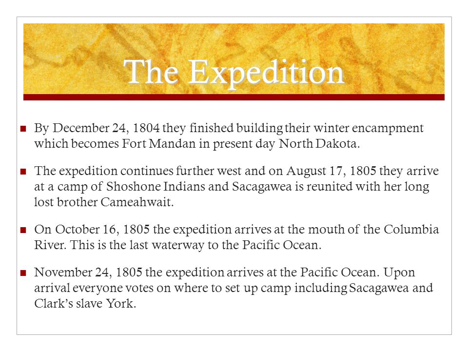 The Expedition By December 24, 1804 they finished building their winter encampment which becomes Fort Mandan in present day North Dakota.