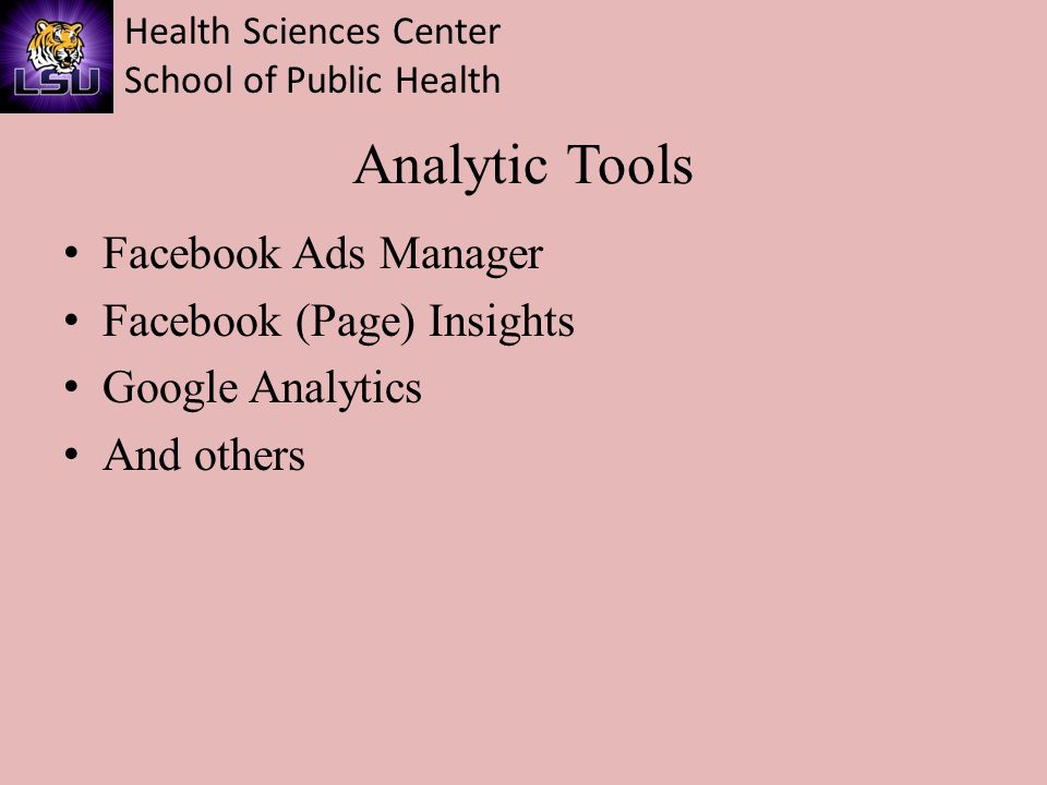 Health Sciences Center School of Public Health Analytic Tools Facebook Ads Manager Facebook (Page) Insights Google Analytics And others