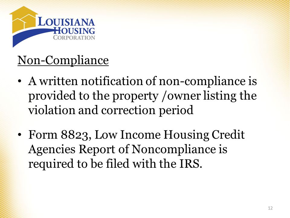 Non-Compliance A written notification of non-compliance is provided to the property /owner listing the violation and correction period Form 8823, Low Income Housing Credit Agencies Report of Noncompliance is required to be filed with the IRS.