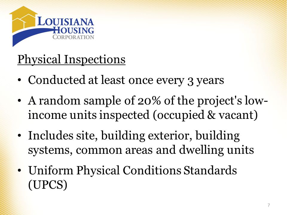 Conducted at least once every 3 years A random sample of 20% of the project s low- income units inspected (occupied & vacant) Includes site, building exterior, building systems, common areas and dwelling units Uniform Physical Conditions Standards (UPCS) 7