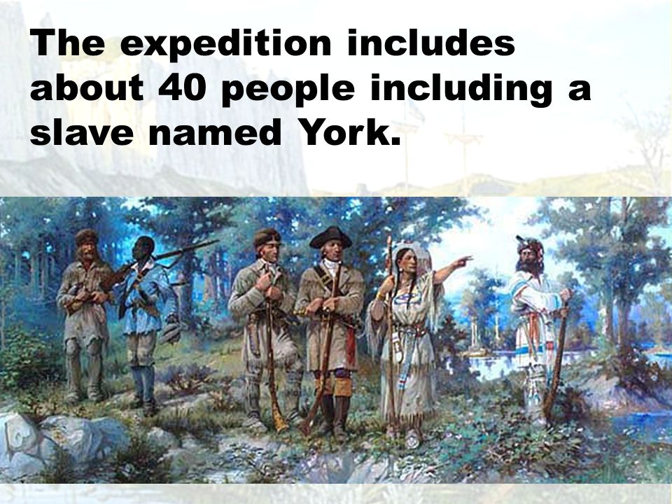 The expedition includes about 40 people including a slave named York.