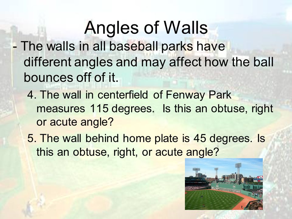 Angles of Walls - The walls in all baseball parks have different angles and may affect how the ball bounces off of it.