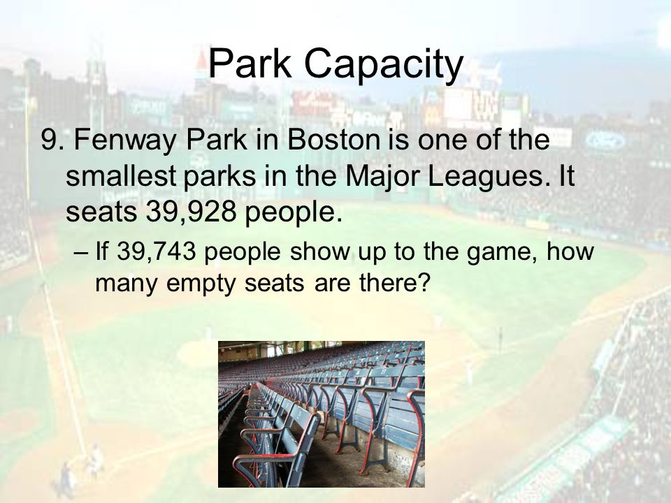 Park Capacity 9. Fenway Park in Boston is one of the smallest parks in the Major Leagues.