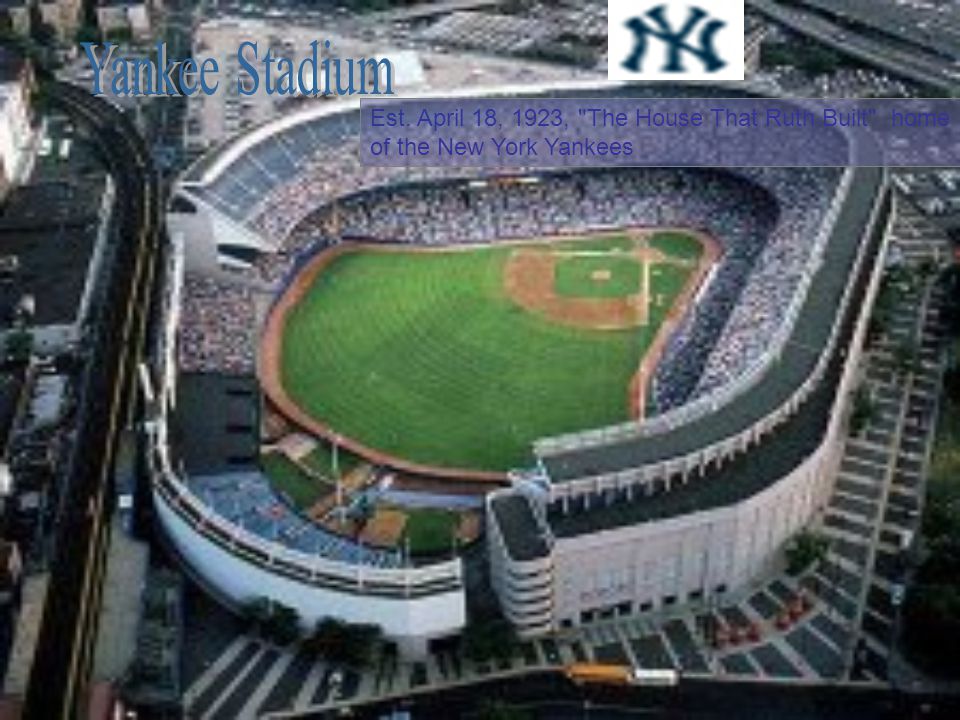 Est. April 18, 1923, The House That Ruth Built home of the New York Yankees