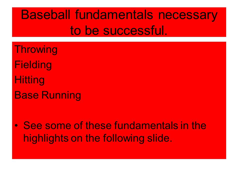 Baseball fundamentals necessary to be successful.