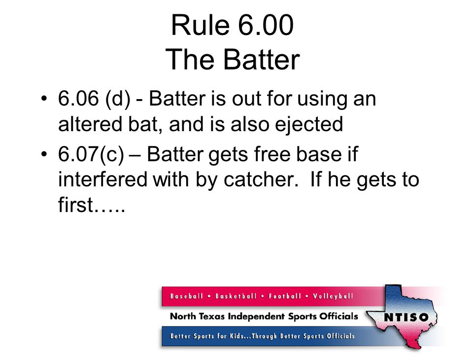 Rule 6.00 The Batter 6.06 (d) - Batter is out for using an altered bat, and is also ejected 6.07(c) – Batter gets free base if interfered with by catcher.
