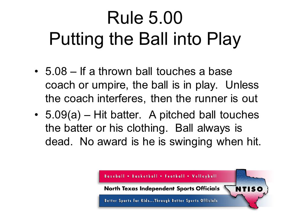 Rule 5.00 Putting the Ball into Play 5.08 – If a thrown ball touches a base coach or umpire, the ball is in play.