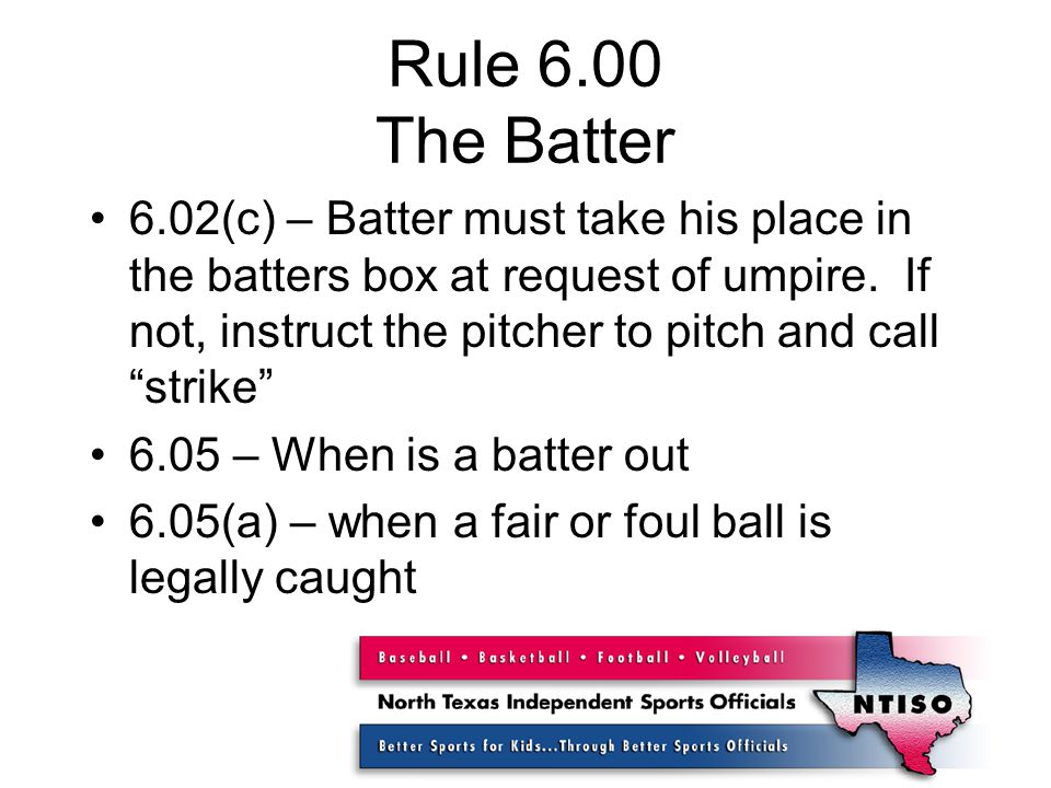 Rule 6.00 The Batter 6.02(c) – Batter must take his place in the batters box at request of umpire.