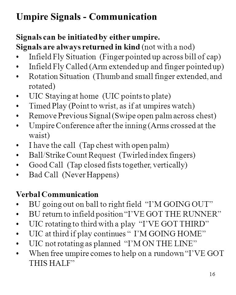 16 Umpire Signals - Communication Signals can be initiated by either umpire.