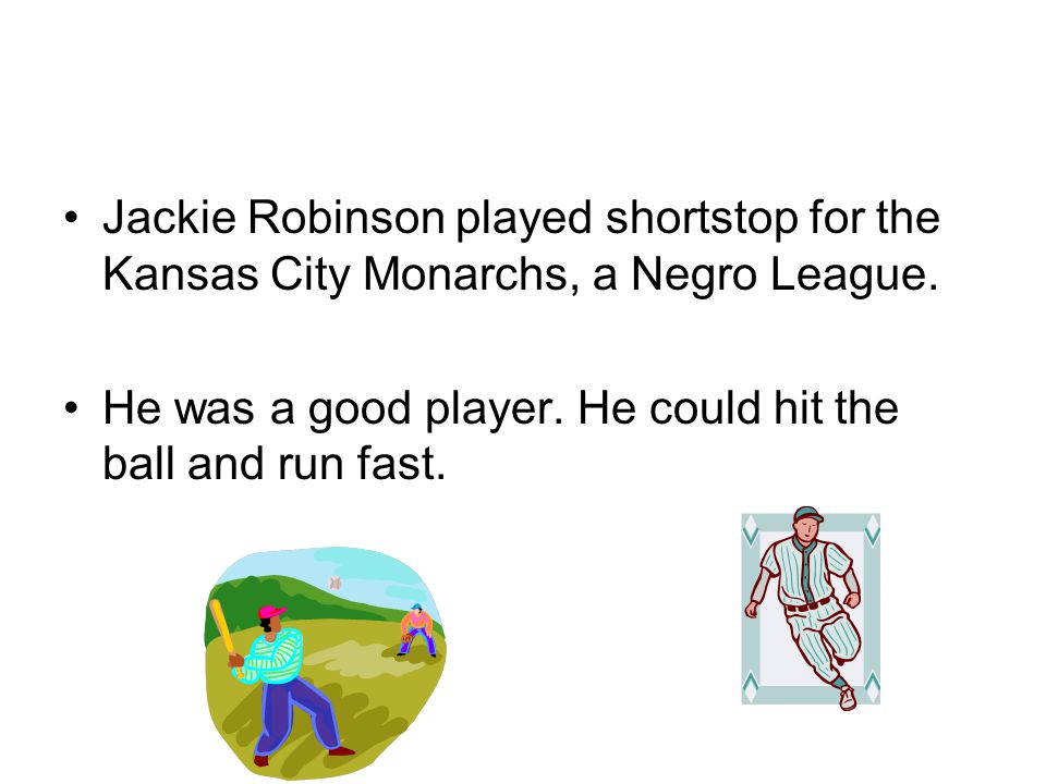 Jackie Robinson played shortstop for the Kansas City Monarchs, a Negro League.