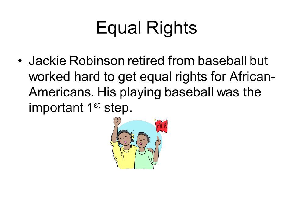 Equal Rights Jackie Robinson retired from baseball but worked hard to get equal rights for African- Americans.