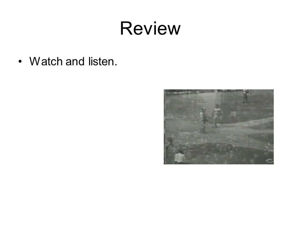 Review Watch and listen.