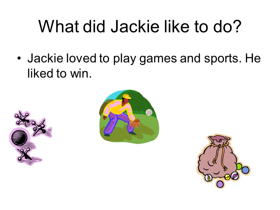 What did Jackie like to do Jackie loved to play games and sports. He liked to win.