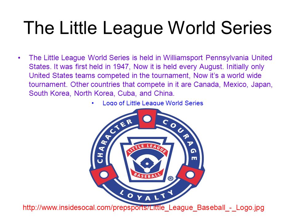 The Little League World Series The Little League World Series is held in Williamsport Pennsylvania United States.