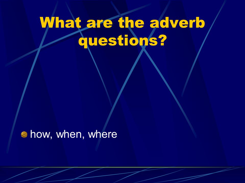 What are the adverb questions how, when, where