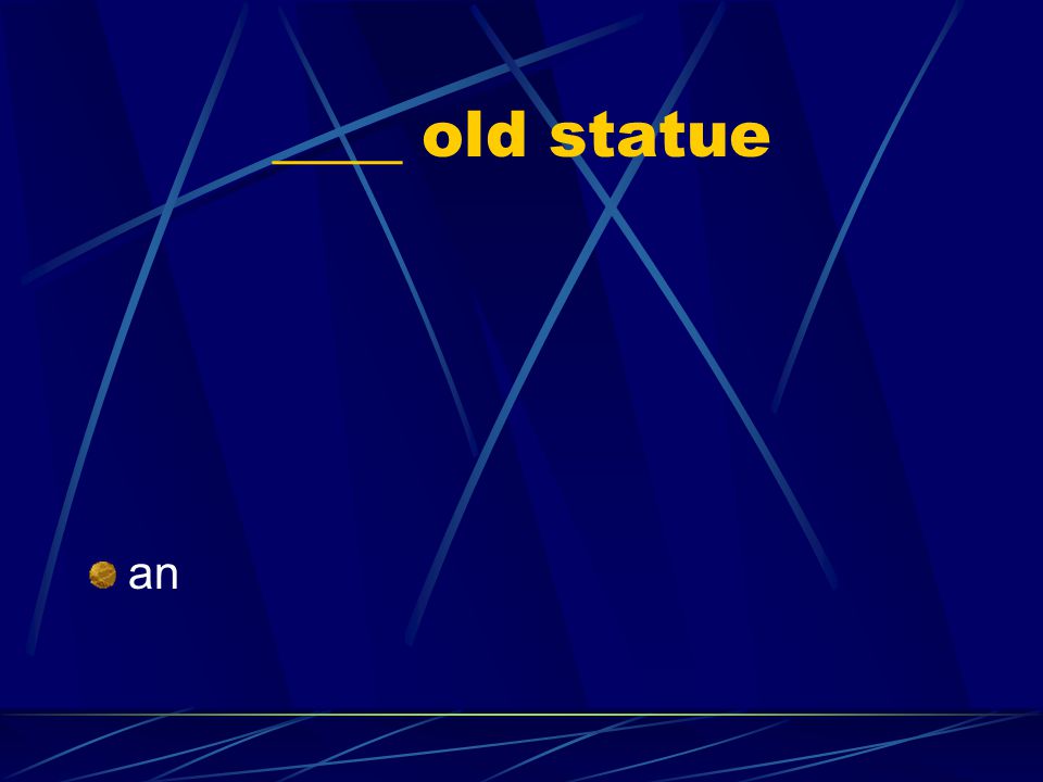 ____ old statue an