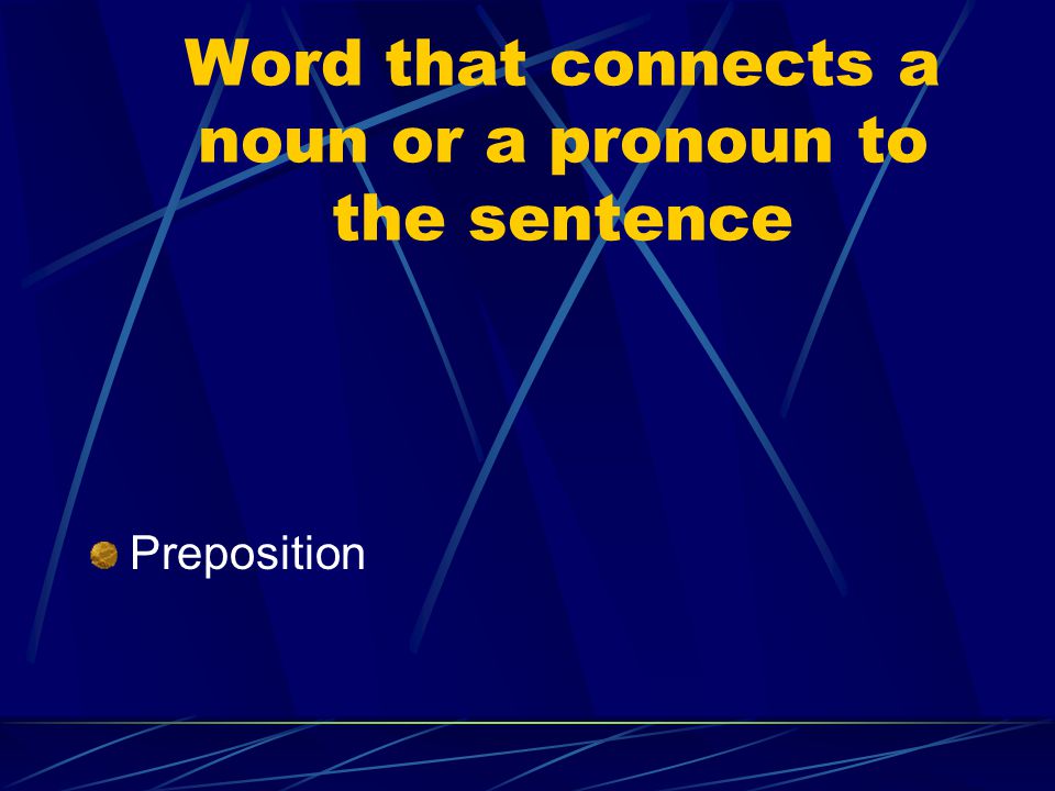 Word that connects a noun or a pronoun to the sentence Preposition