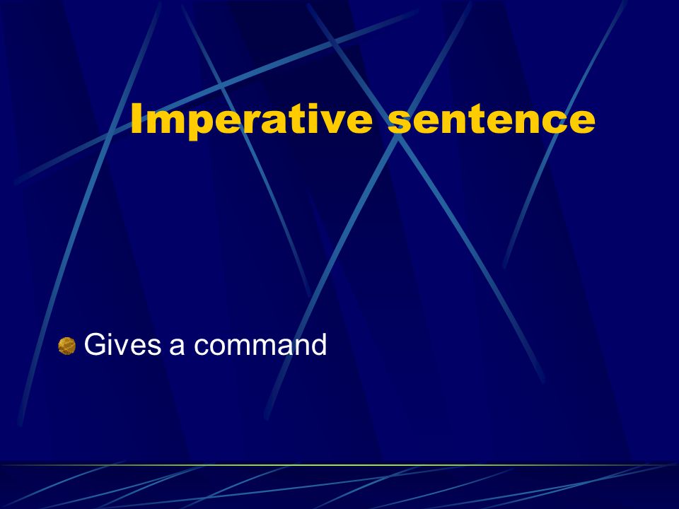 Imperative sentence Gives a command