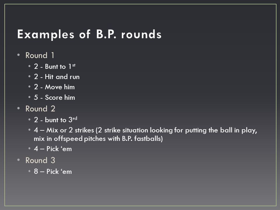 Round Bunt to 1 st 2 - Hit and run 2 - Move him 5 - Score him Round bunt to 3 rd 4 – Mix or 2 strikes (2 strike situation looking for putting the ball in play, mix in offspeed pitches with B.P.