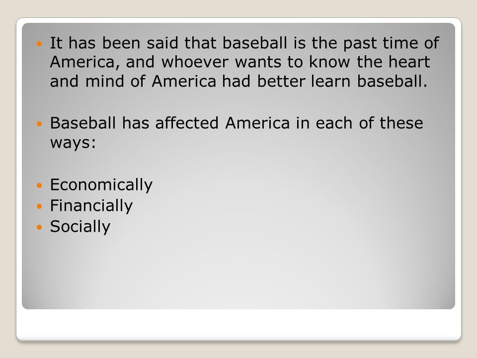 It has been said that baseball is the past time of America, and whoever wants to know the heart and mind of America had better learn baseball.
