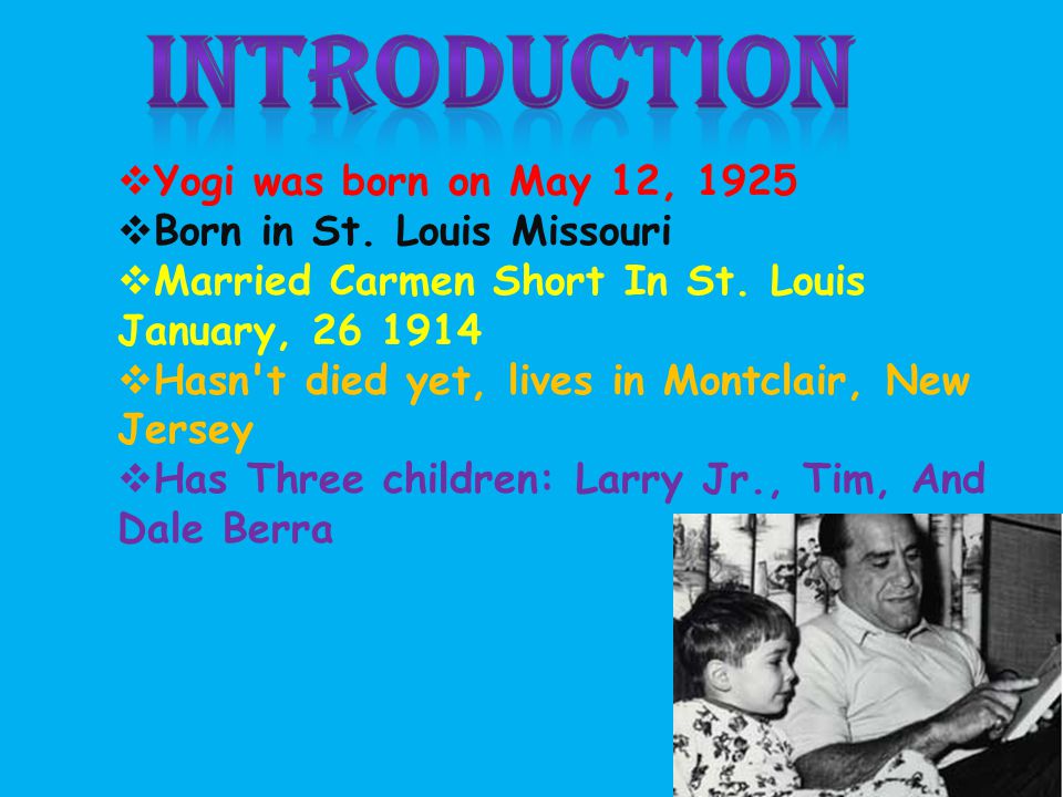  Yogi was born on May 12, 1925  Born in St. Louis Missouri  Married Carmen Short In St.