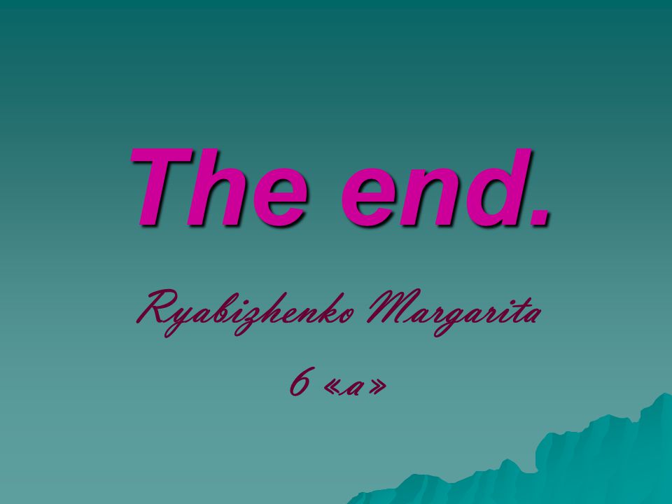 The end. Ryabizhenko Margarita 6 «a»