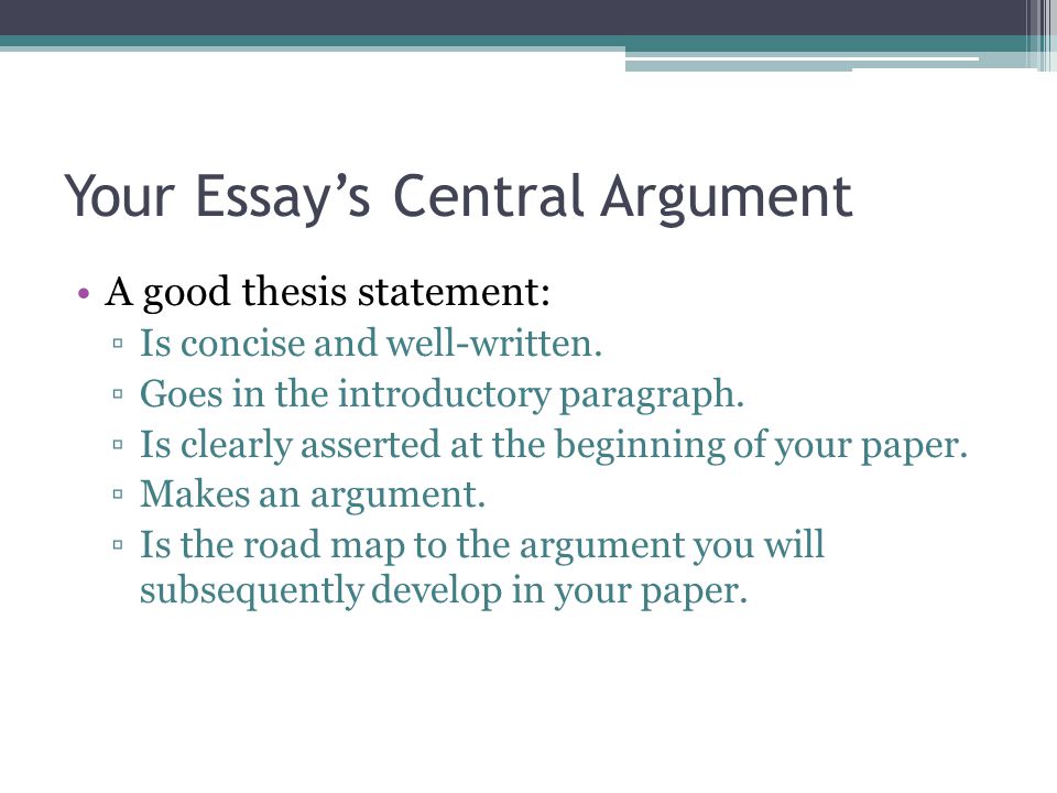 Your Essay’s Central Argument A good thesis statement: ▫Is concise and well-written.