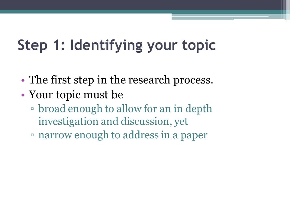 Step 1: Identifying your topic The first step in the research process.