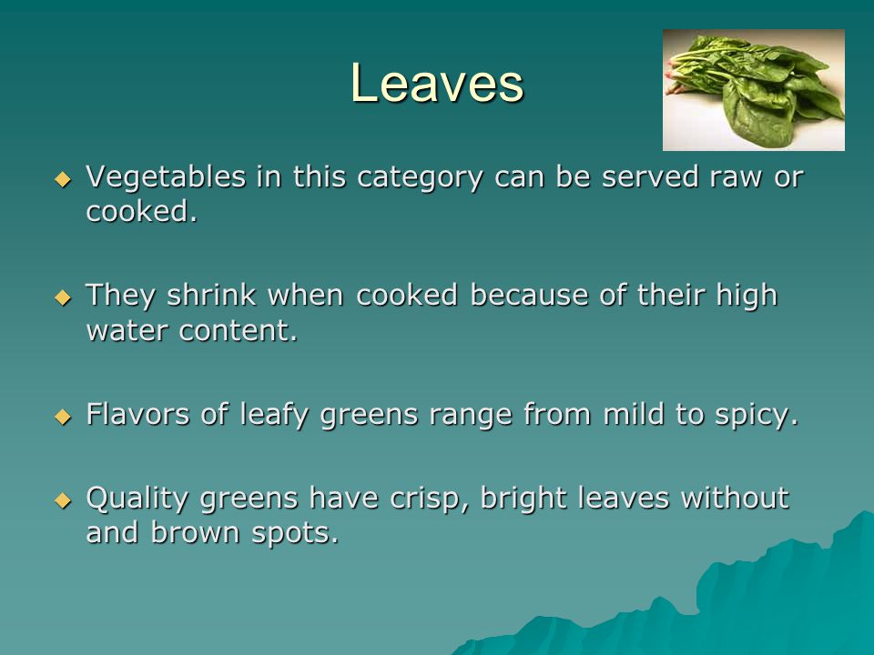 Leaves  Vegetables in this category can be served raw or cooked.