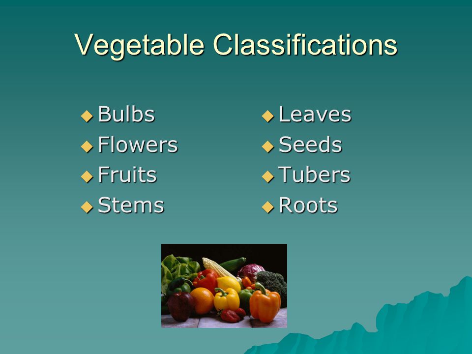 Vegetable Classifications  Bulbs  Flowers  Fruits  Stems  Leaves  Seeds  Tubers  Roots